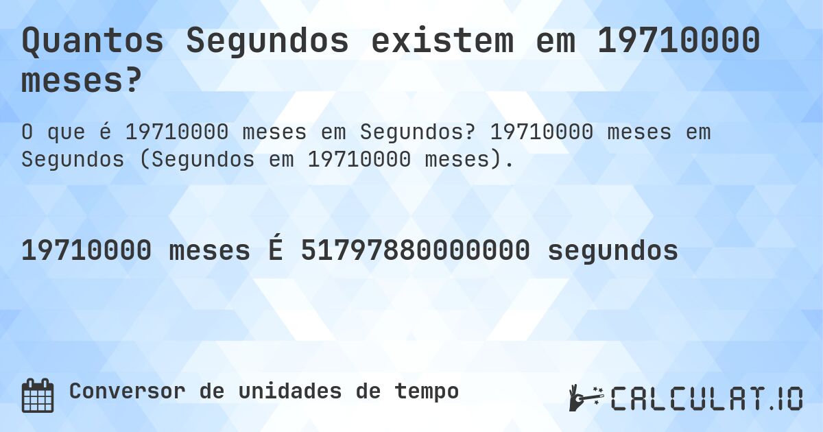 Quantos Segundos existem em 19710000 meses?. 19710000 meses em Segundos (Segundos em 19710000 meses).