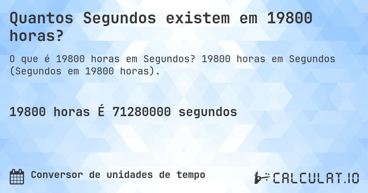 Quantos Segundos existem em 19800 horas?. 19800 horas em Segundos (Segundos em 19800 horas).