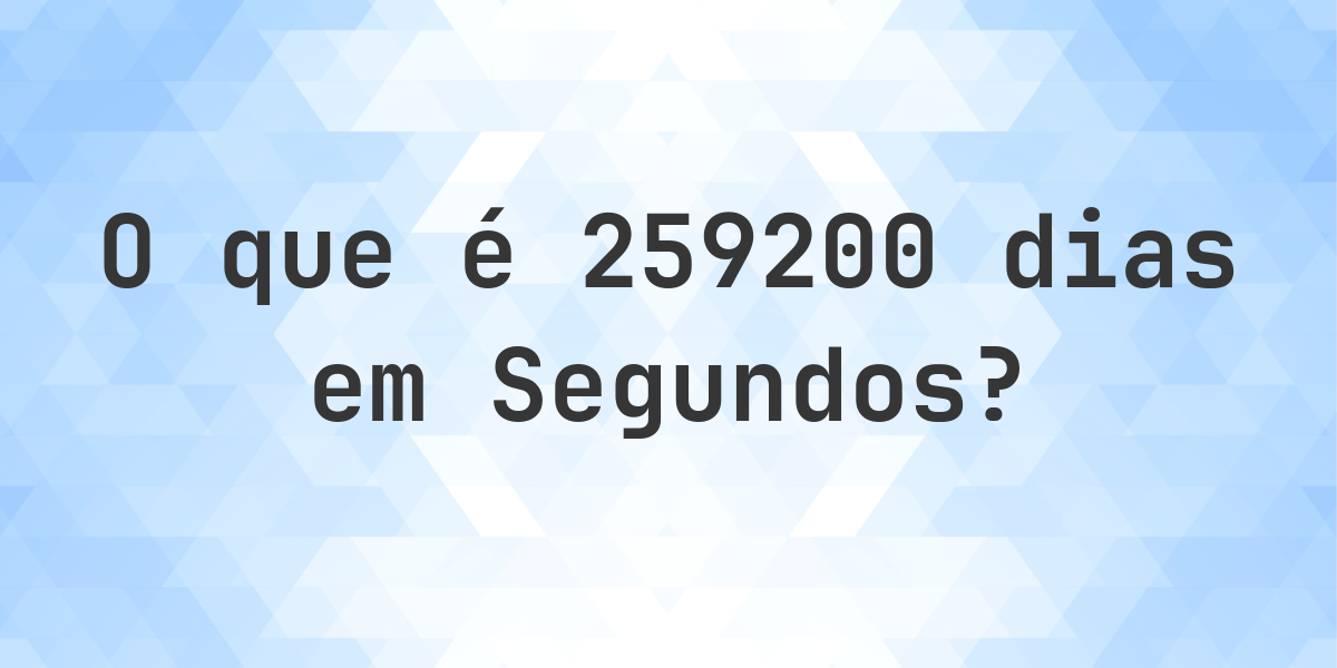 Quantos segundos existem em 259200 dias? - Calculatio