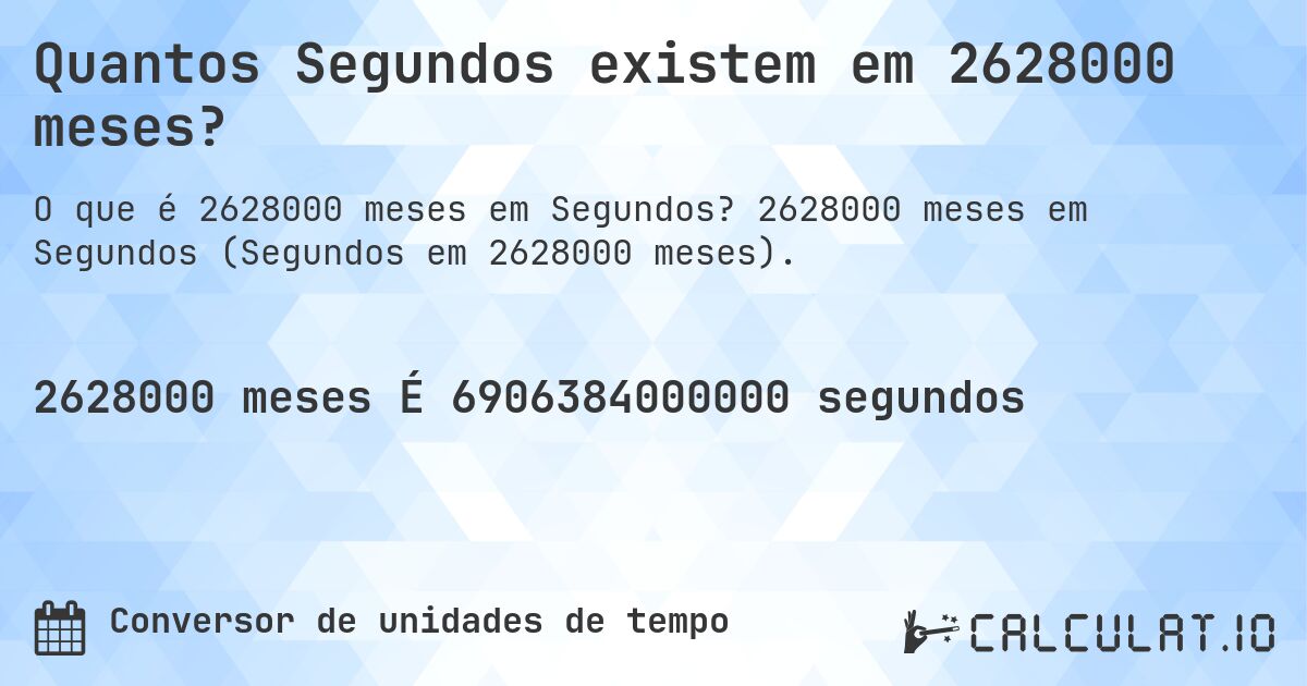 Quantos Segundos existem em 2628000 meses?. 2628000 meses em Segundos (Segundos em 2628000 meses).