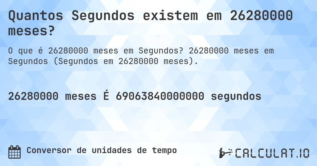 Quantos Segundos existem em 26280000 meses?. 26280000 meses em Segundos (Segundos em 26280000 meses).