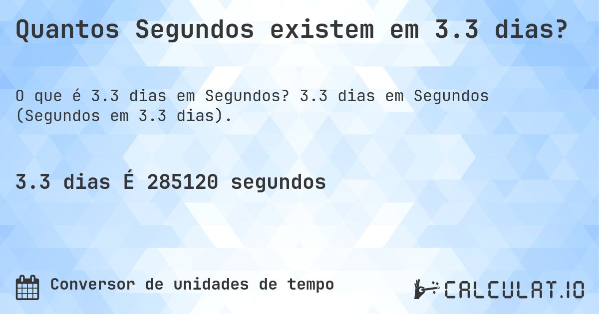 Quantos Segundos existem em 3.3 dias?. 3.3 dias em Segundos (Segundos em 3.3 dias).