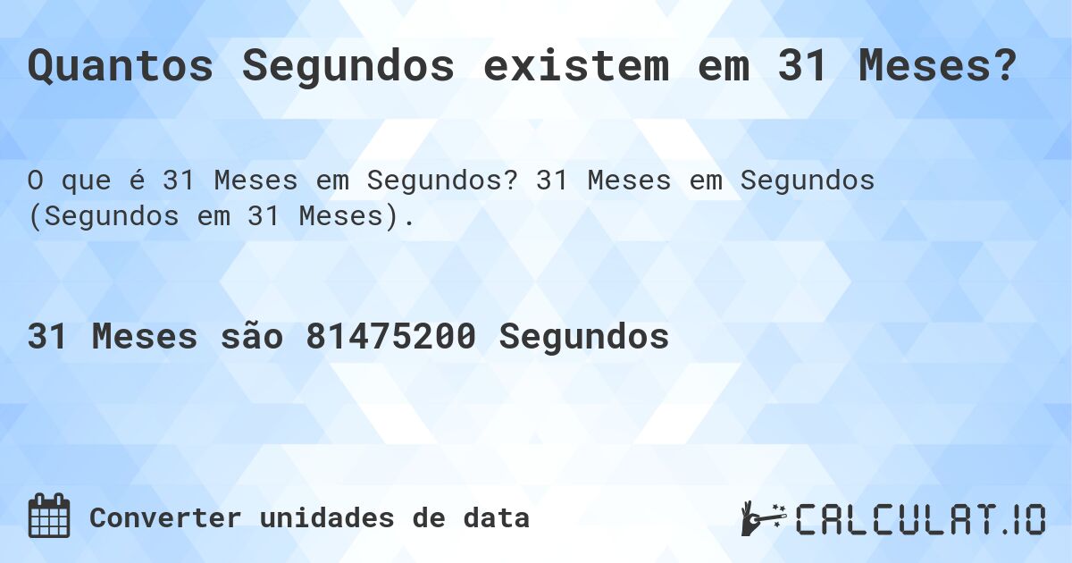 Quantos Segundos existem em 31 Meses?. 31 Meses em Segundos (Segundos em 31 Meses).