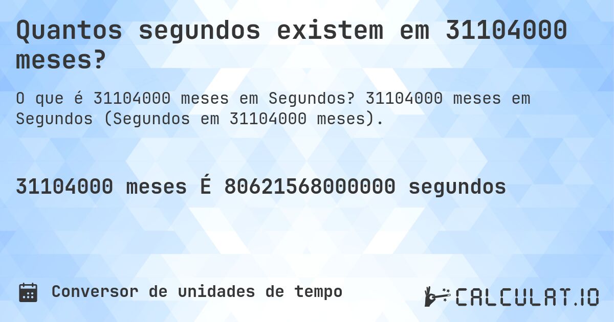Quantos segundos existem em 31104000 meses?. 31104000 meses em Segundos (Segundos em 31104000 meses).