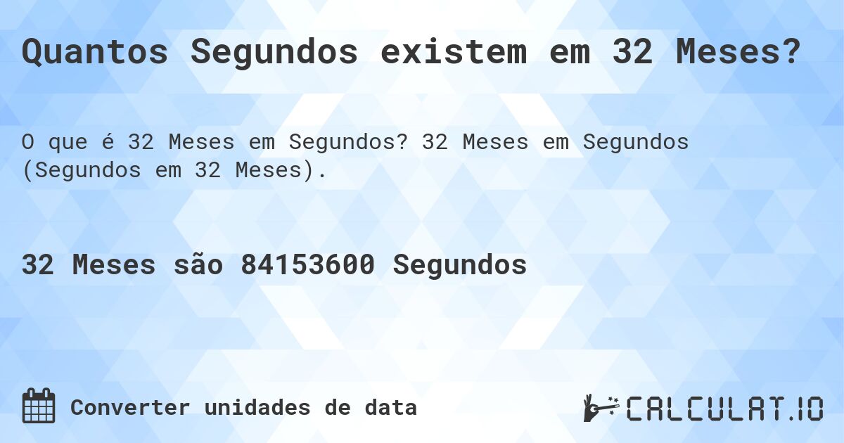 Quantos Segundos existem em 32 Meses?. 32 Meses em Segundos (Segundos em 32 Meses).