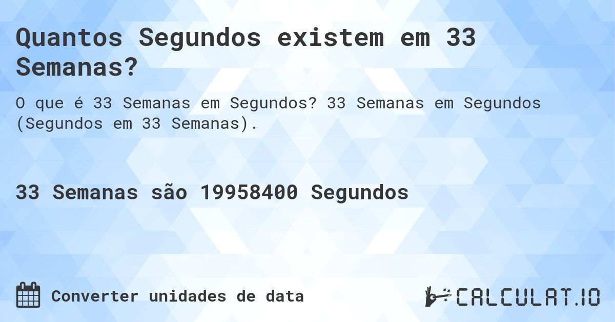 Quantos Segundos existem em 33 Semanas?. 33 Semanas em Segundos (Segundos em 33 Semanas).