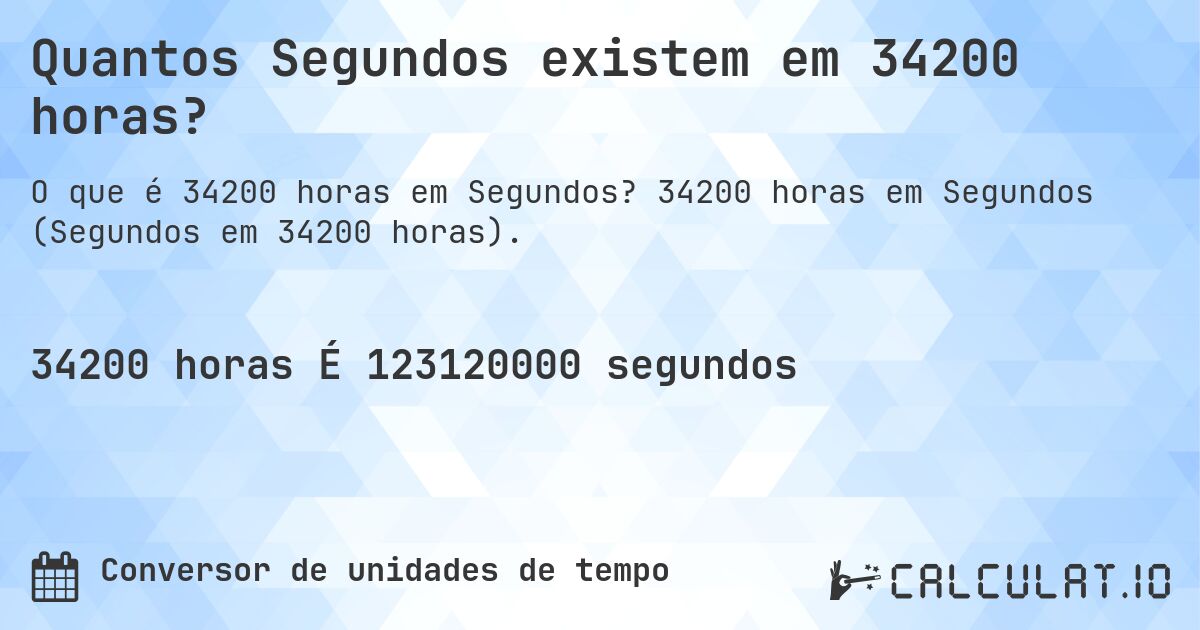 Quantos Segundos existem em 34200 horas?. 34200 horas em Segundos (Segundos em 34200 horas).