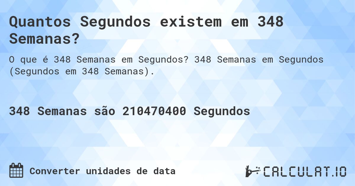 Quantos Segundos existem em 348 Semanas?. 348 Semanas em Segundos (Segundos em 348 Semanas).