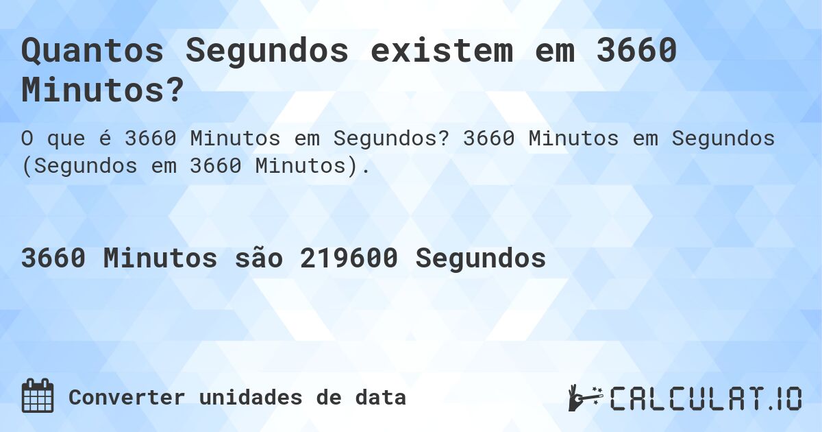 Quantos Segundos existem em 3660 Minutos?. 3660 Minutos em Segundos (Segundos em 3660 Minutos).