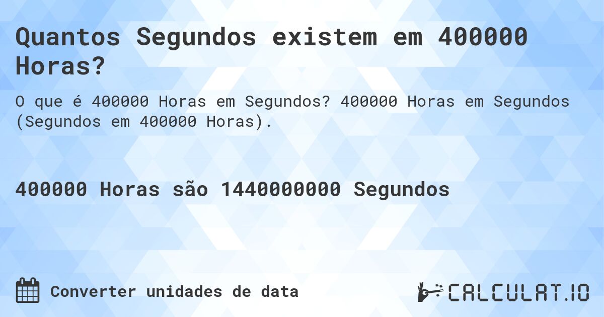 Quantos Segundos existem em 400000 Horas?. 400000 Horas em Segundos (Segundos em 400000 Horas).