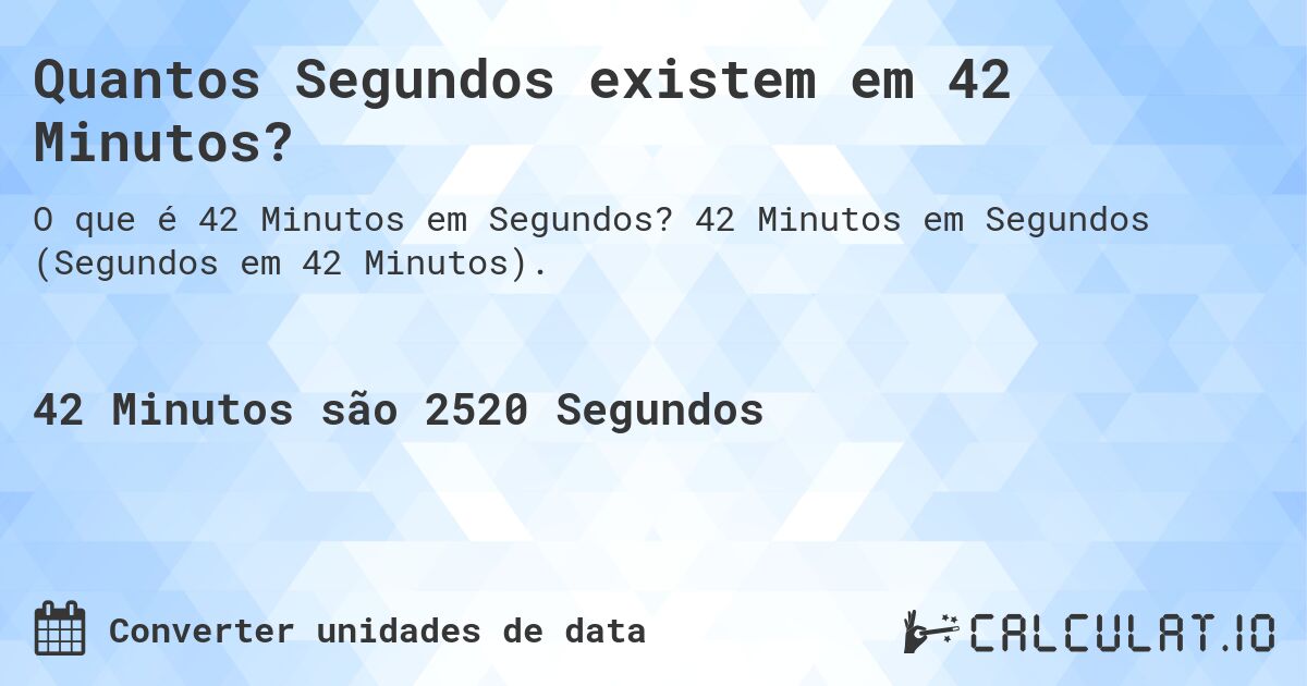 Quantos Segundos existem em 42 Minutos?. 42 Minutos em Segundos (Segundos em 42 Minutos).