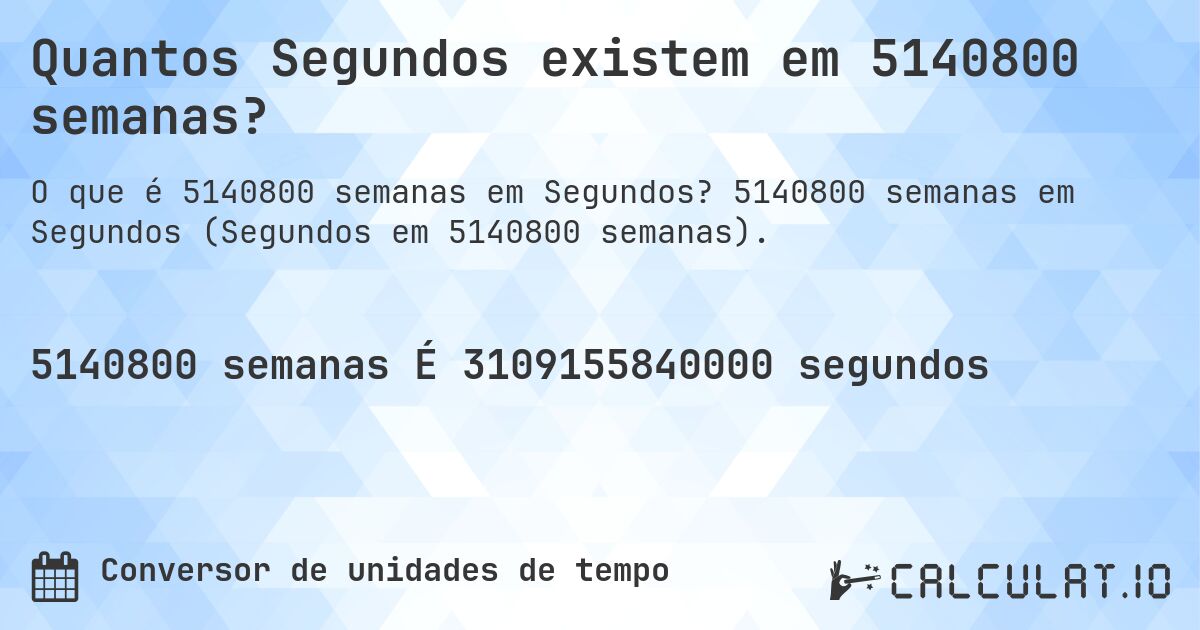 Quantos Segundos existem em 5140800 semanas?. 5140800 semanas em Segundos (Segundos em 5140800 semanas).