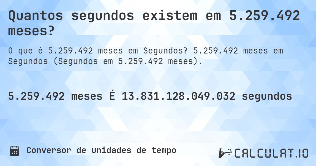 Quantos segundos existem em 5.259.492 meses?. 5.259.492 meses em Segundos (Segundos em 5.259.492 meses).