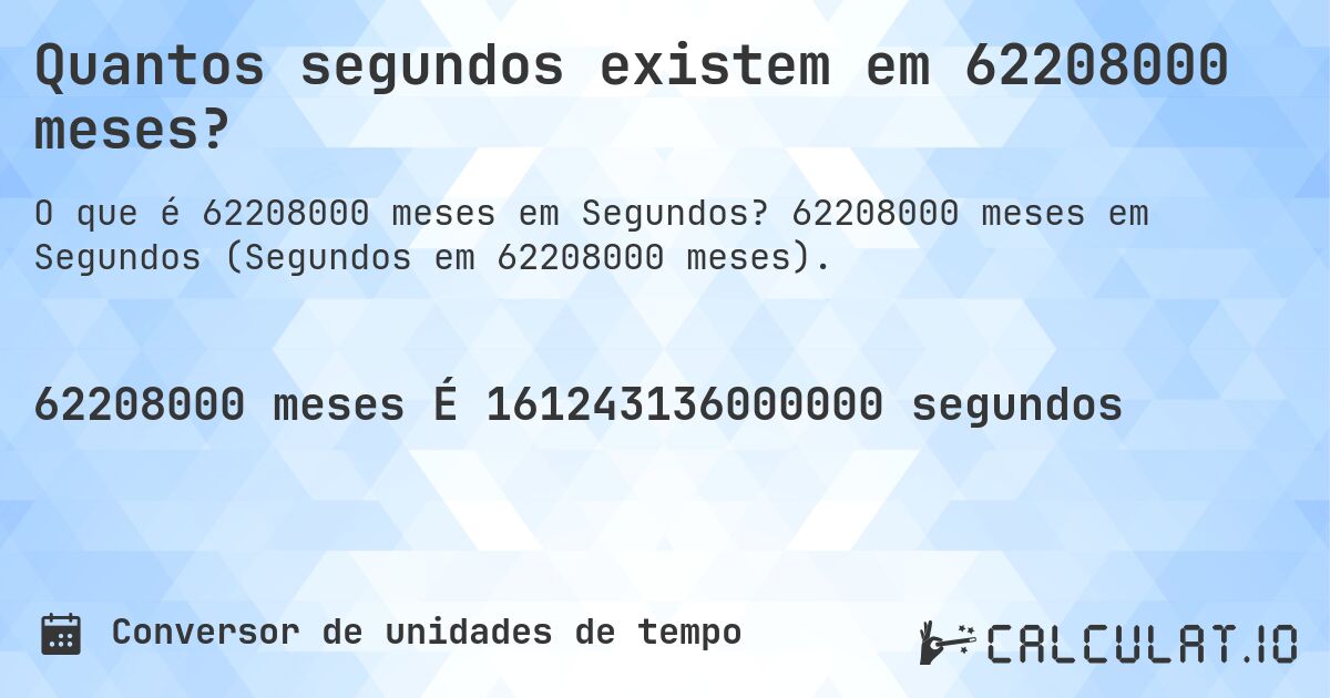 Quantos segundos existem em 62208000 meses?. 62208000 meses em Segundos (Segundos em 62208000 meses).
