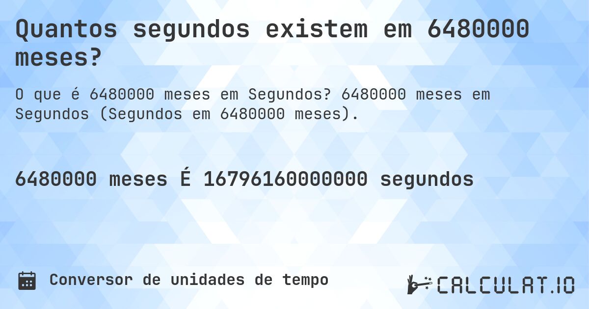 Quantos segundos existem em 6480000 meses?. 6480000 meses em Segundos (Segundos em 6480000 meses).