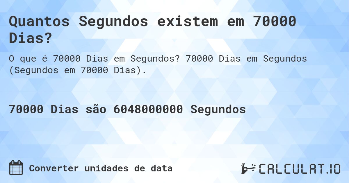 Quantos Segundos existem em 70000 Dias?. 70000 Dias em Segundos (Segundos em 70000 Dias).
