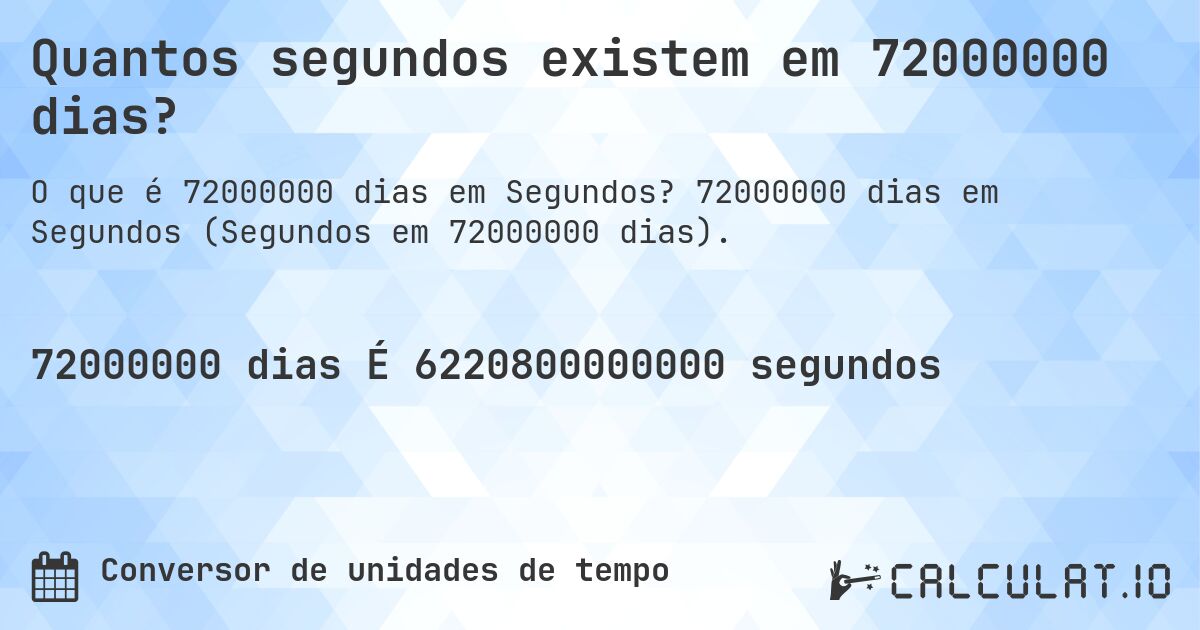 Quantos segundos existem em 72000000 dias?. 72000000 dias em Segundos (Segundos em 72000000 dias).