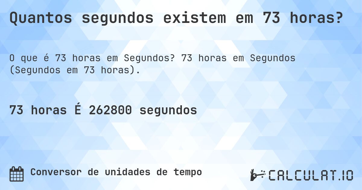Quantos segundos existem em 73 horas?. 73 horas em Segundos (Segundos em 73 horas).