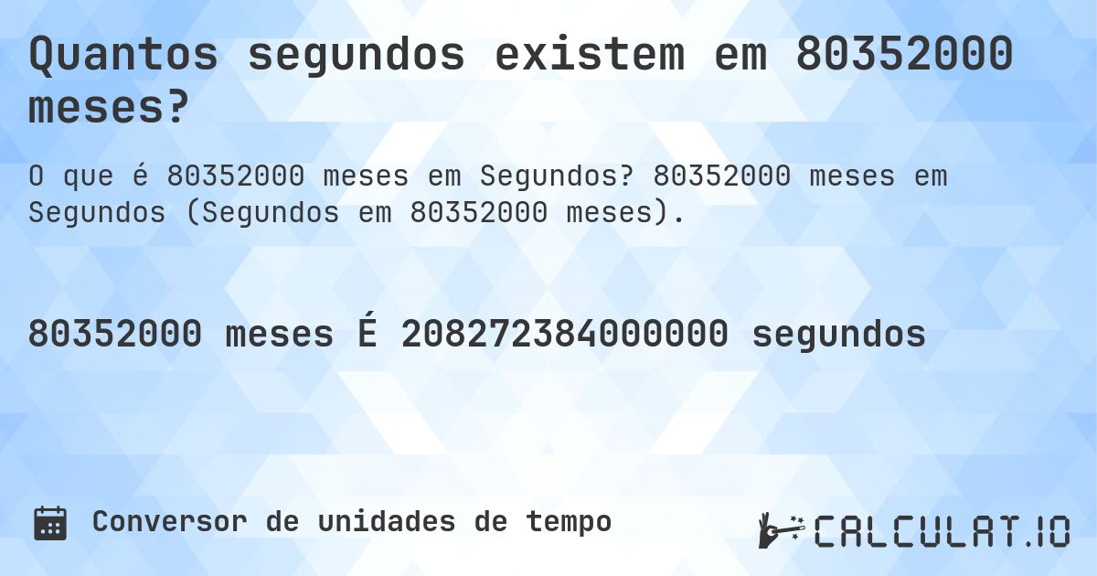 Quantos segundos existem em 80352000 meses?. 80352000 meses em Segundos (Segundos em 80352000 meses).