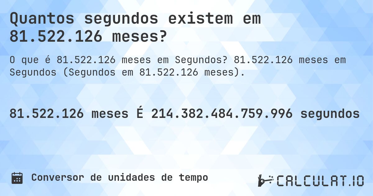 Quantos segundos existem em 81.522.126 meses?. 81.522.126 meses em Segundos (Segundos em 81.522.126 meses).