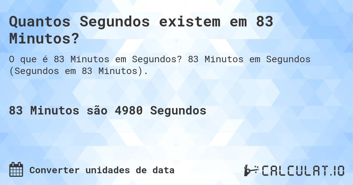 Quantos Segundos existem em 83 Minutos?. 83 Minutos em Segundos (Segundos em 83 Minutos).