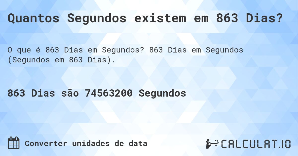 Quantos Segundos existem em 863 Dias?. 863 Dias em Segundos (Segundos em 863 Dias).