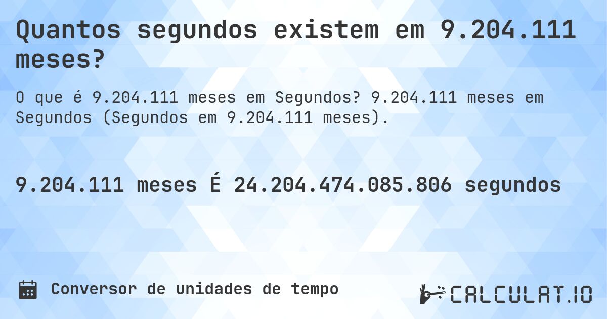 Quantos segundos existem em 9.204.111 meses?. 9.204.111 meses em Segundos (Segundos em 9.204.111 meses).