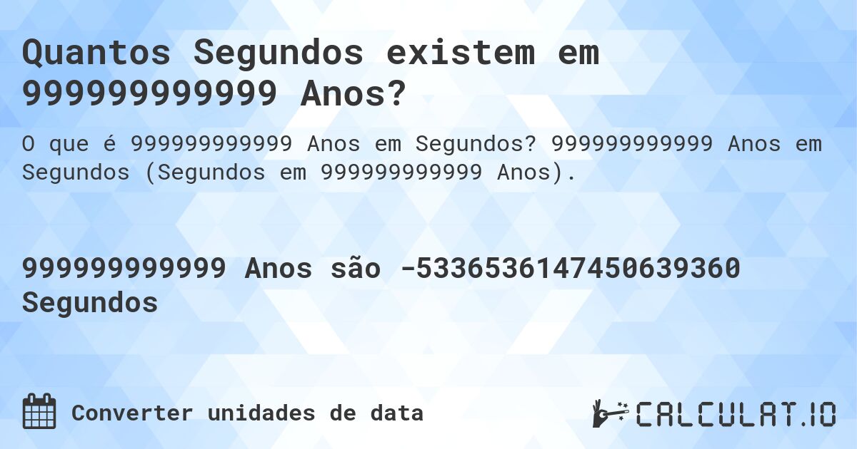 Quantos Segundos existem em 999999999999 Anos?. 999999999999 Anos em Segundos (Segundos em 999999999999 Anos).