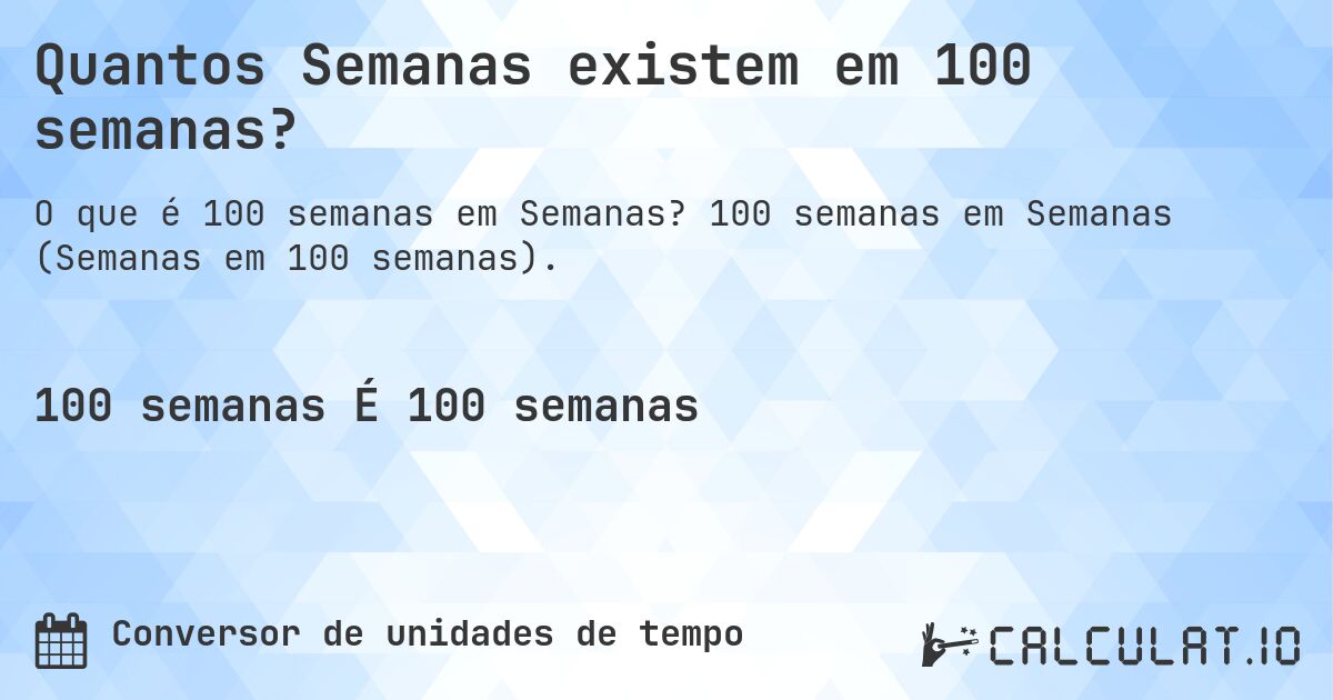 Quantos Semanas existem em 100 semanas?. 100 semanas em Semanas (Semanas em 100 semanas).