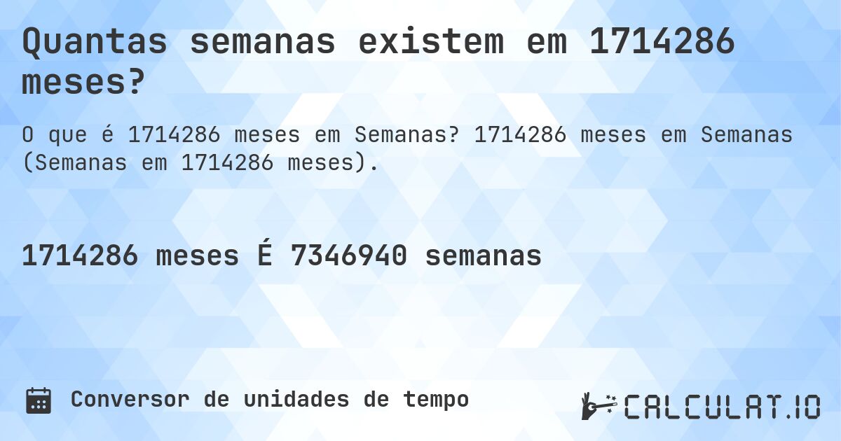 Quantas semanas existem em 1714286 meses?. 1714286 meses em Semanas (Semanas em 1714286 meses).