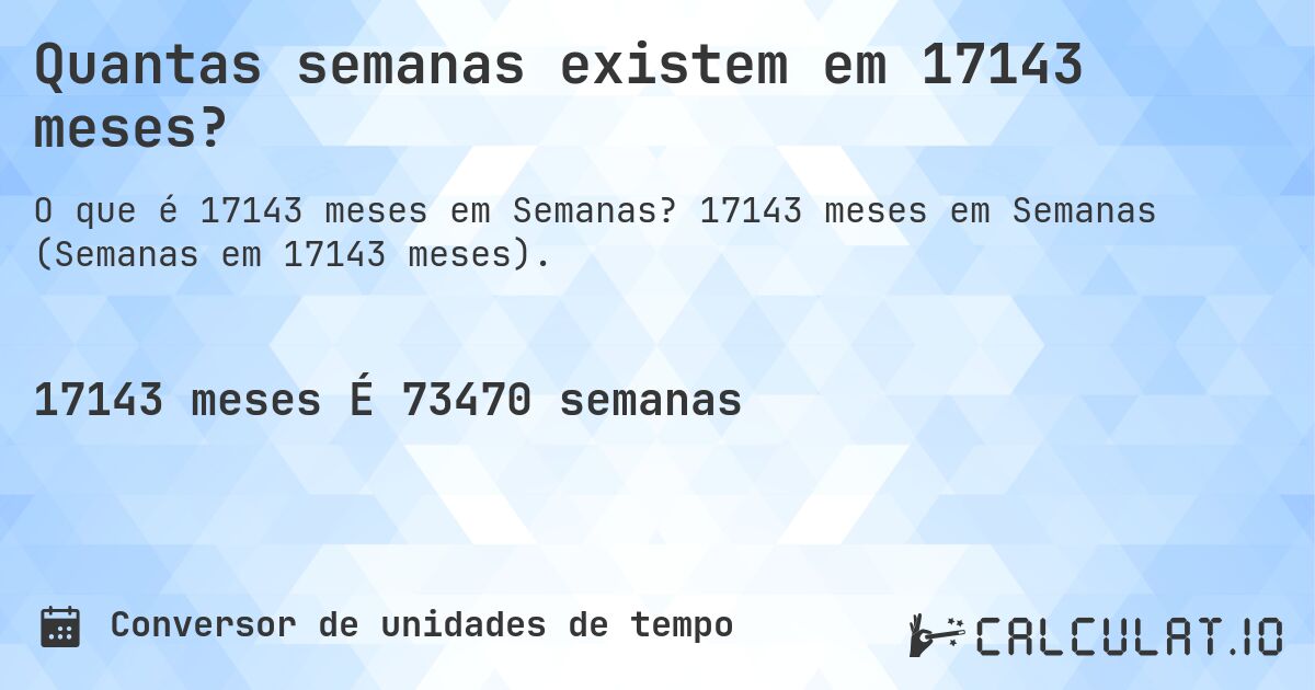 Quantas semanas existem em 17143 meses?. 17143 meses em Semanas (Semanas em 17143 meses).
