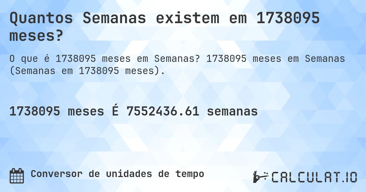 Quantos Semanas existem em 1738095 meses?. 1738095 meses em Semanas (Semanas em 1738095 meses).