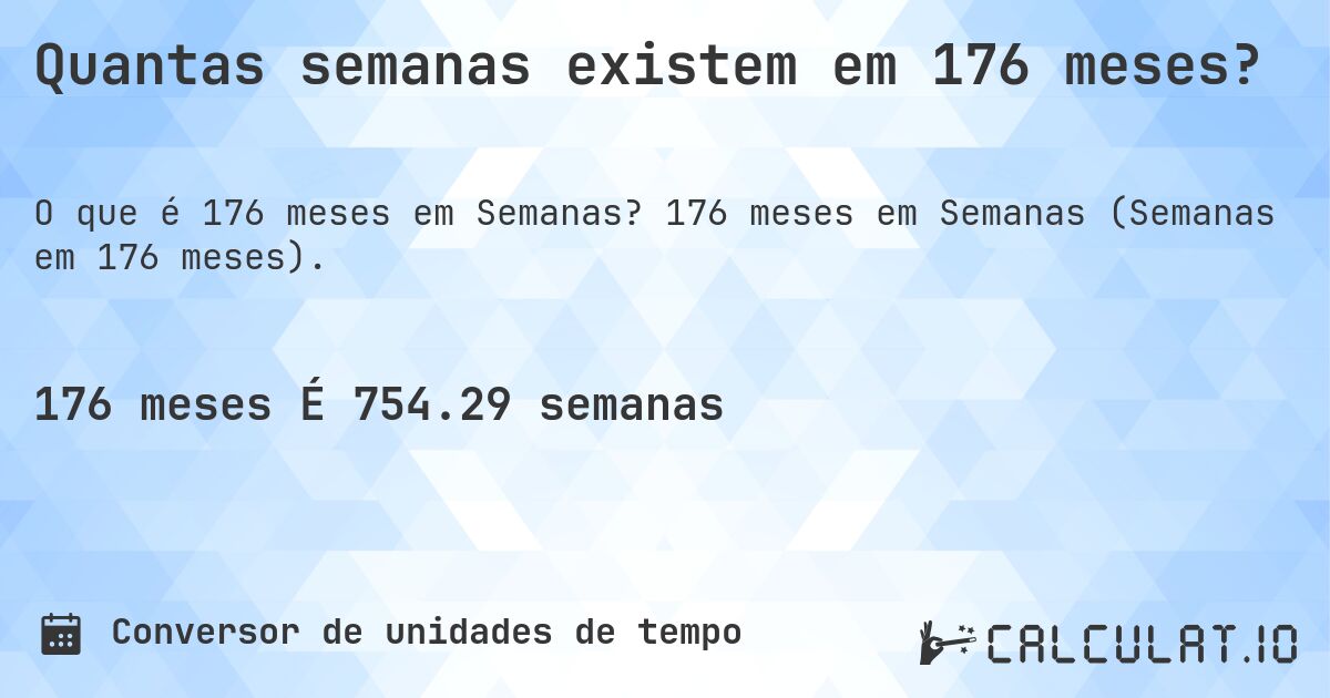 Quantas semanas existem em 176 meses?. 176 meses em Semanas (Semanas em 176 meses).