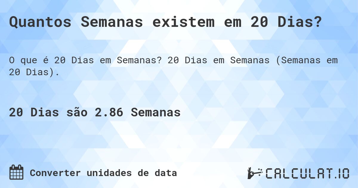 Quantos Semanas existem em 20 Dias?. 20 Dias em Semanas (Semanas em 20 Dias).