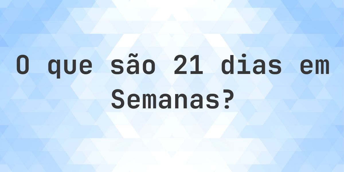 Quantas semanas existem em 21 dias? - Calculatio
