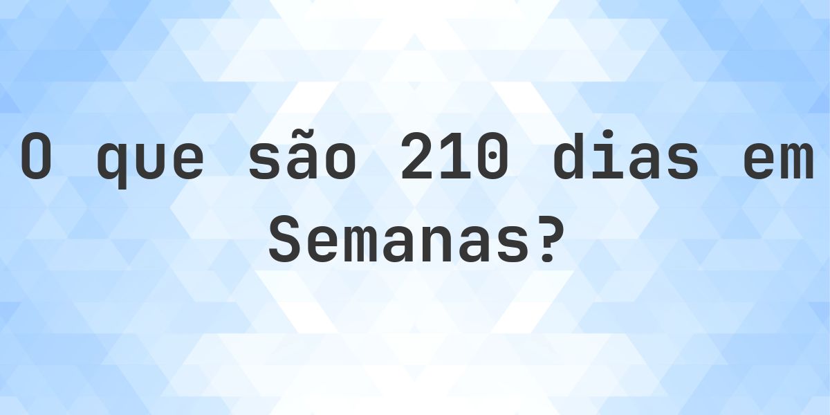 Quantas semanas existem em 210 dias? - Calculatio