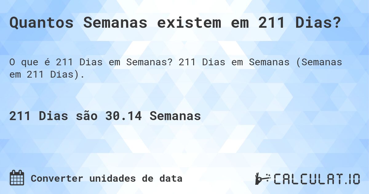 Quantos Semanas existem em 211 Dias?. 211 Dias em Semanas (Semanas em 211 Dias).