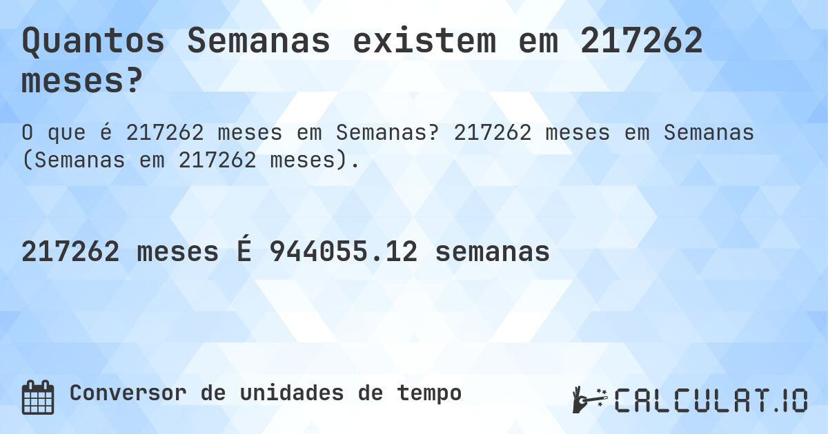 Quantos Semanas existem em 217262 meses?. 217262 meses em Semanas (Semanas em 217262 meses).