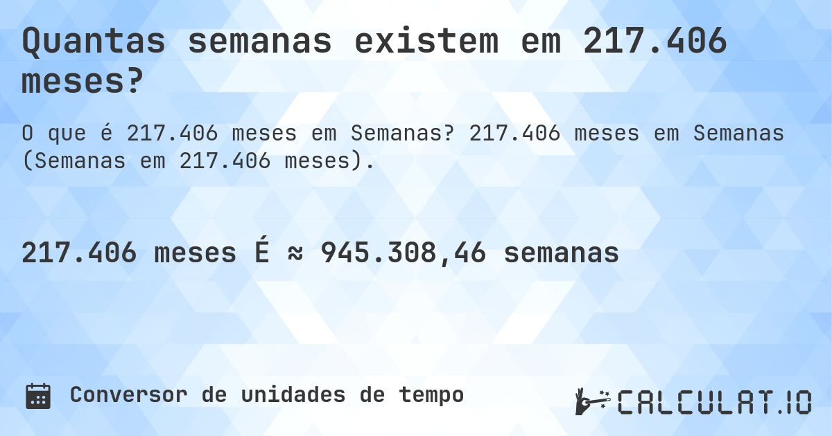 Quantas semanas existem em 217.406 meses?. 217.406 meses em Semanas (Semanas em 217.406 meses).