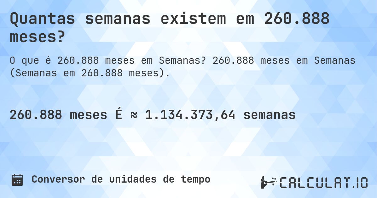 Quantas semanas existem em 260.888 meses?. 260.888 meses em Semanas (Semanas em 260.888 meses).