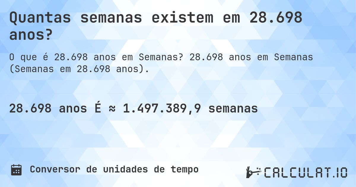 Quantas semanas existem em 28.698 anos?. 28.698 anos em Semanas (Semanas em 28.698 anos).