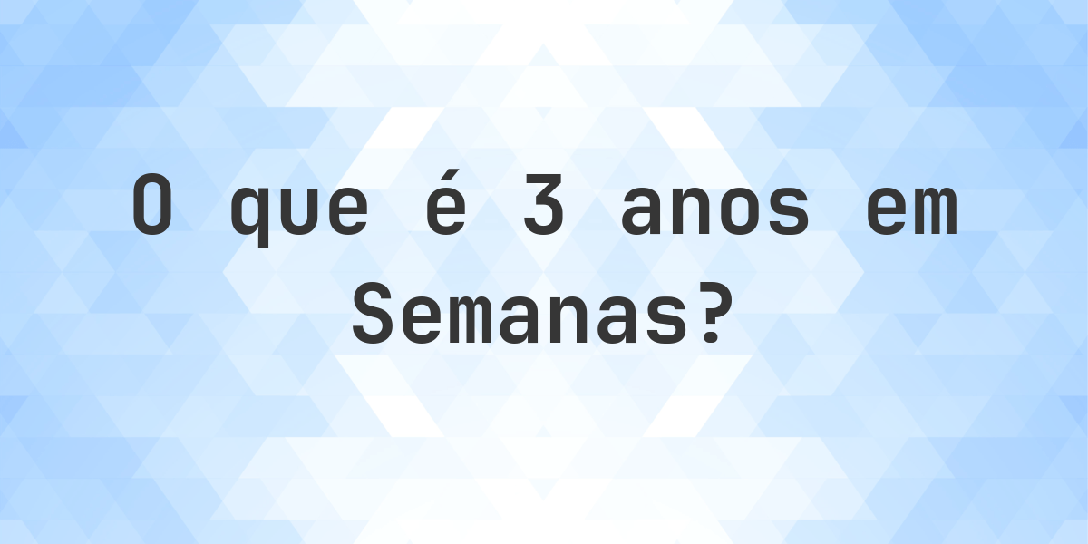 Quantos Semanas existem em 3 anos? - Calculatio