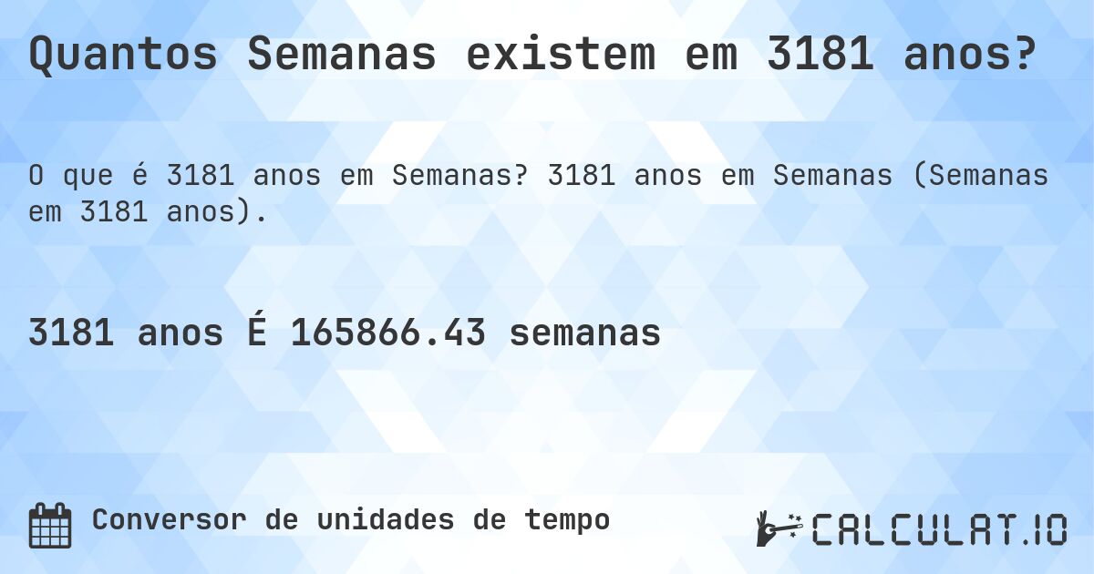 Quantos Semanas existem em 3181 anos?. 3181 anos em Semanas (Semanas em 3181 anos).