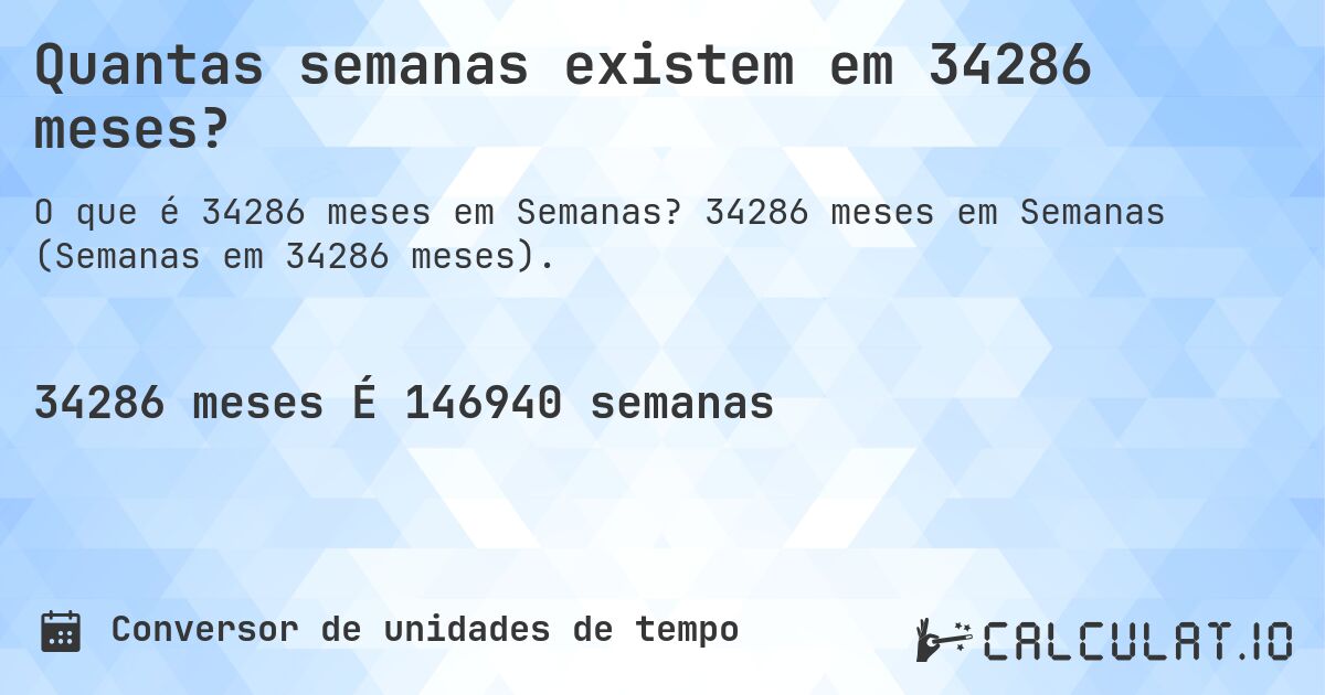 Quantas semanas existem em 34286 meses?. 34286 meses em Semanas (Semanas em 34286 meses).