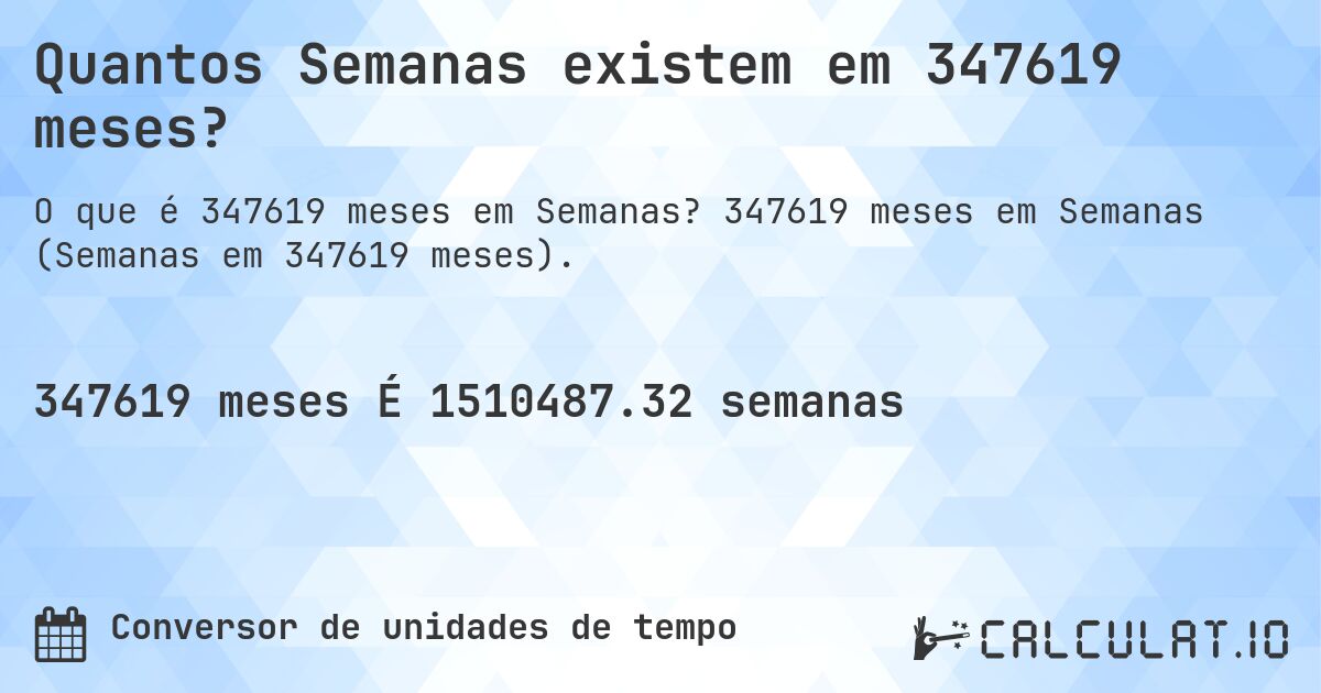 Quantos Semanas existem em 347619 meses?. 347619 meses em Semanas (Semanas em 347619 meses).