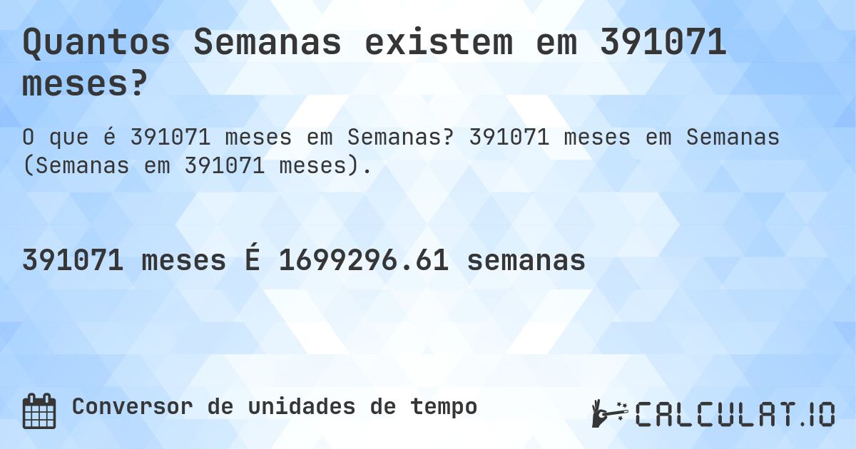 Quantos Semanas existem em 391071 meses?. 391071 meses em Semanas (Semanas em 391071 meses).