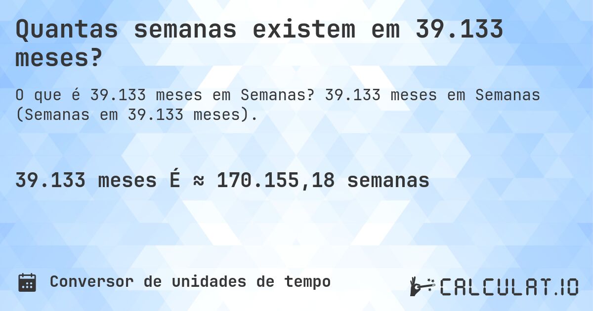 Quantas semanas existem em 39.133 meses?. 39.133 meses em Semanas (Semanas em 39.133 meses).