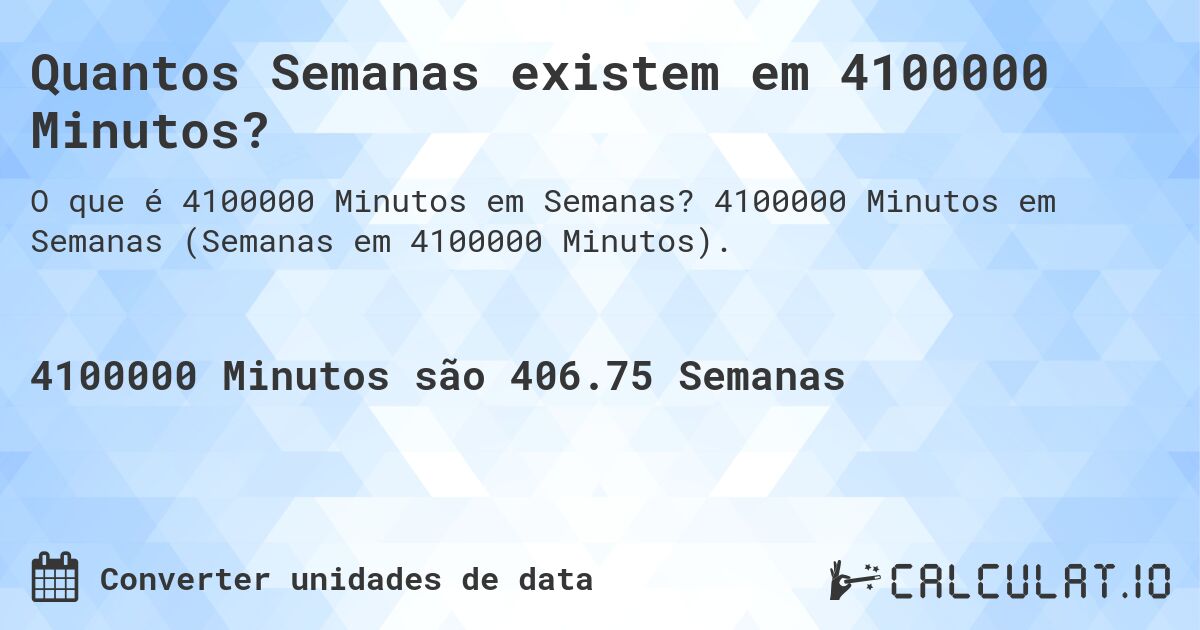 Quantos Semanas existem em 4100000 Minutos?. 4100000 Minutos em Semanas (Semanas em 4100000 Minutos).