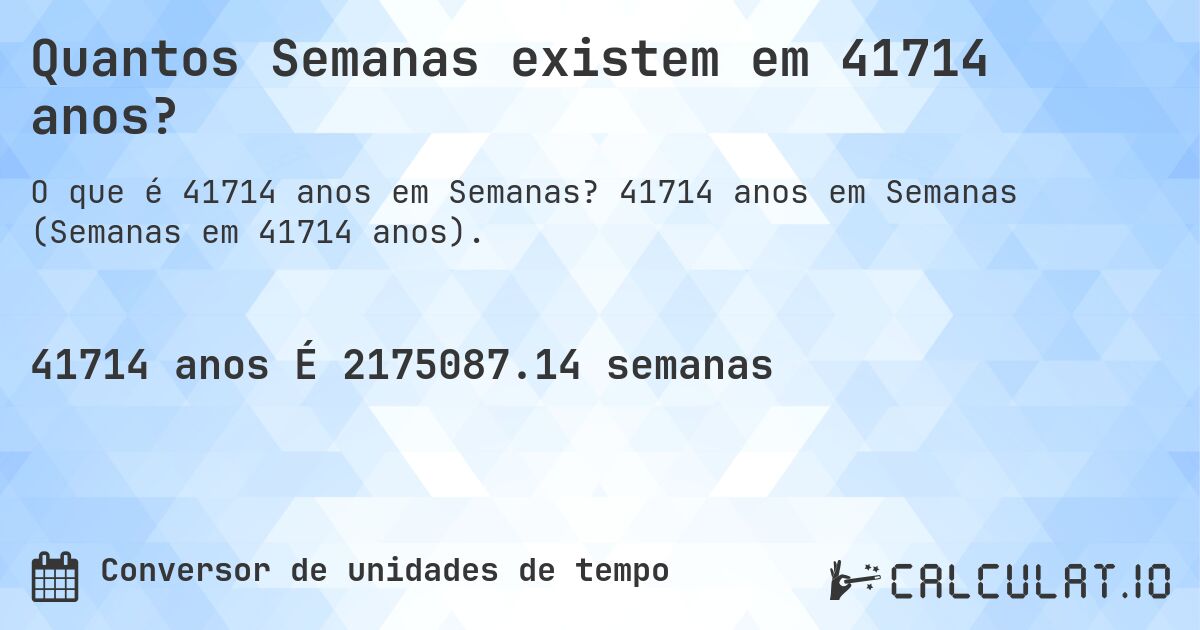 Quantos Semanas existem em 41714 anos?. 41714 anos em Semanas (Semanas em 41714 anos).