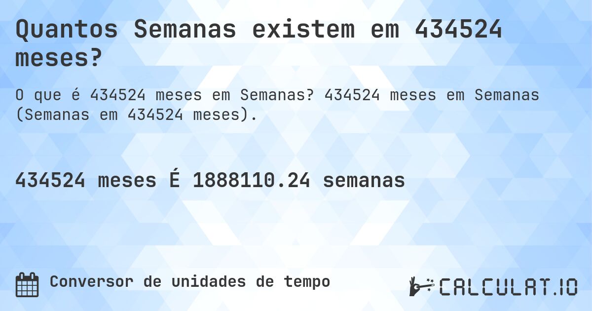 Quantos Semanas existem em 434524 meses?. 434524 meses em Semanas (Semanas em 434524 meses).